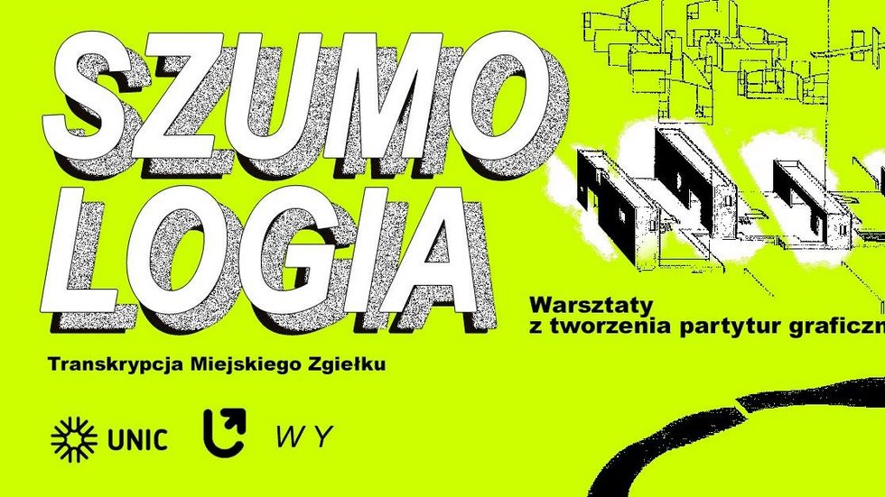 Neonowo żółty plakat promujący warsztaty „SZUMOLOGIA – Transkrypcja Miejskiego Zgiełku”. Po prawej stronie czarno-białe abstrakcyjne ilustracje przypominające elementy architektoniczne lub mechaniczne. Biała, pogrubiona typografia na tle. Na dole logotypy organizatorów: UNIC, symbol koła, przekręcona strzałka i litery WY.